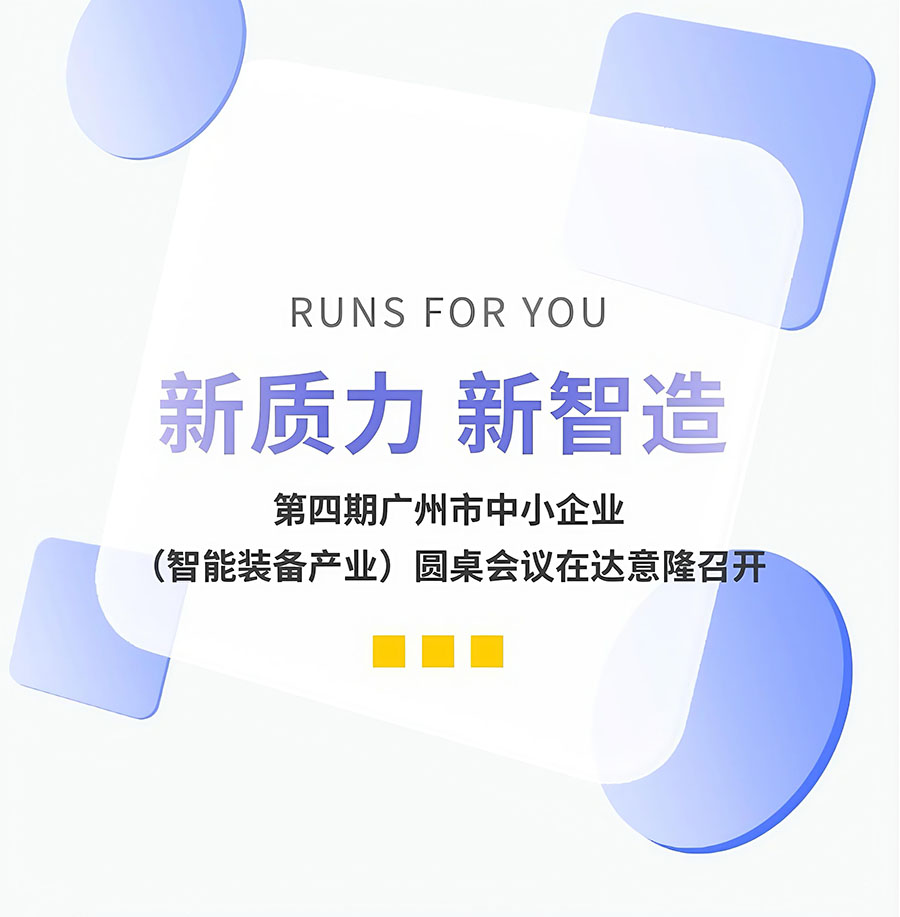 新質(zhì)力、新智造 | 第四期廣州市中小企業(yè)（智能裝備產(chǎn)業(yè)）圓桌會議在達意隆召開